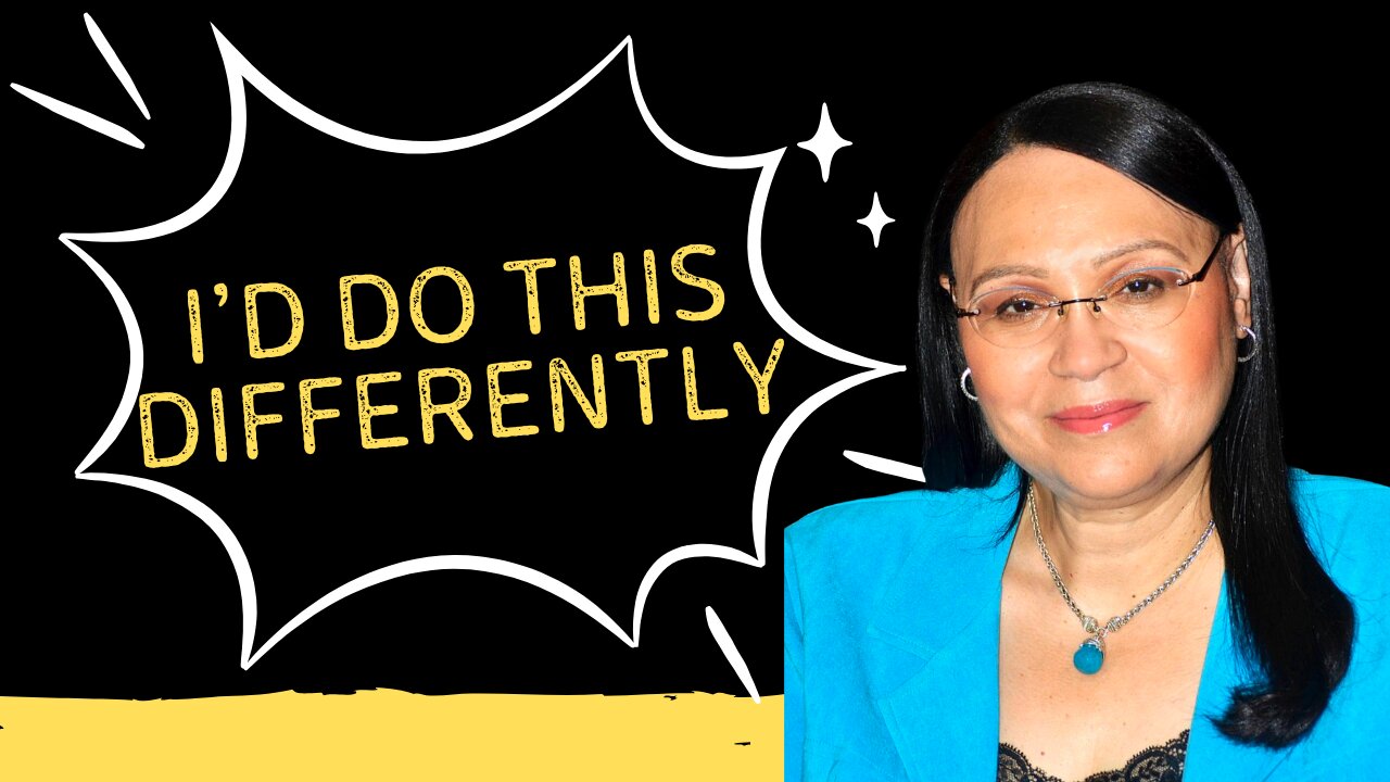 If I Could Start Over, I’d Do This Differently!