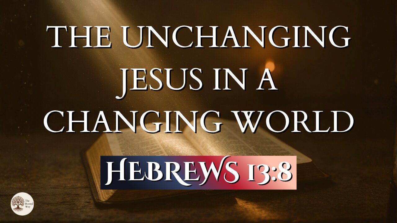 The Unchanging Jesus in a Changing World | Hebrews 13:8