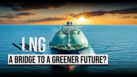 The Future of Energy: Is LNG the Bridge to a Greener Future?