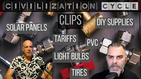 Civilization Cycle CLIPS - Tariffs, What to Buy, Solar Panels, Light Bulbs, Tires, PVC, DIY Supplies