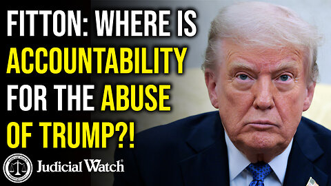 FITTON: Where is Accountability for the Abuse of Trump?!