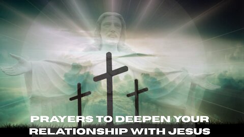 PRAYERS TO DEEPEN YOUR RELATIONSHIP WITH JESUS