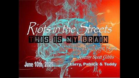 This Is My Brain... On A Tuesday Night Riots in the Street Rant - June 10th, 2025