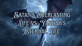 Satan’s Everlasting Life vs. Yahuah’s Eternal Life