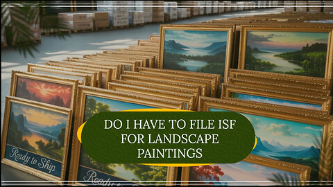 Do I Have To File ISF For Landscape Paintings