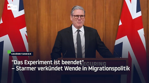 "Das Experiment ist beendet" – Starmer verkündet Wende in Migrationspolitik