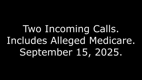 Two Incoming Calls: Includes Alleged Medicare, September 15, 2025