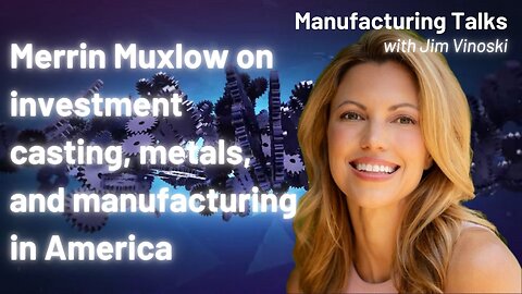 Merrin Muxlow on investment casting, metal, and American manufacturing