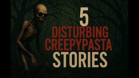 5 Disturbing Creepypasta Stories