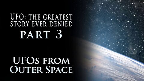UFO The Greatest Story Ever Denied - Part 3: UFOs from Outer Space