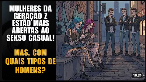 MULHERES DA GERAÇÃO Z ESTÃO MAIS ABERTAS AO SEKSO CASUAL DO QUE OS HOMENS! QUAIS HOMENS ELAS QUEREM?