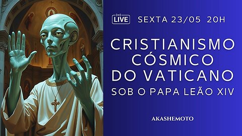Papa Leão XIV, Vaticano e o Cristianismo Cósmico | Live 23 mai 2025