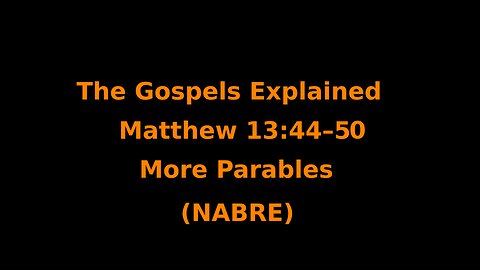 The Gospels Explained - Matthew 13:44–50 - More Parables - (NABRE)