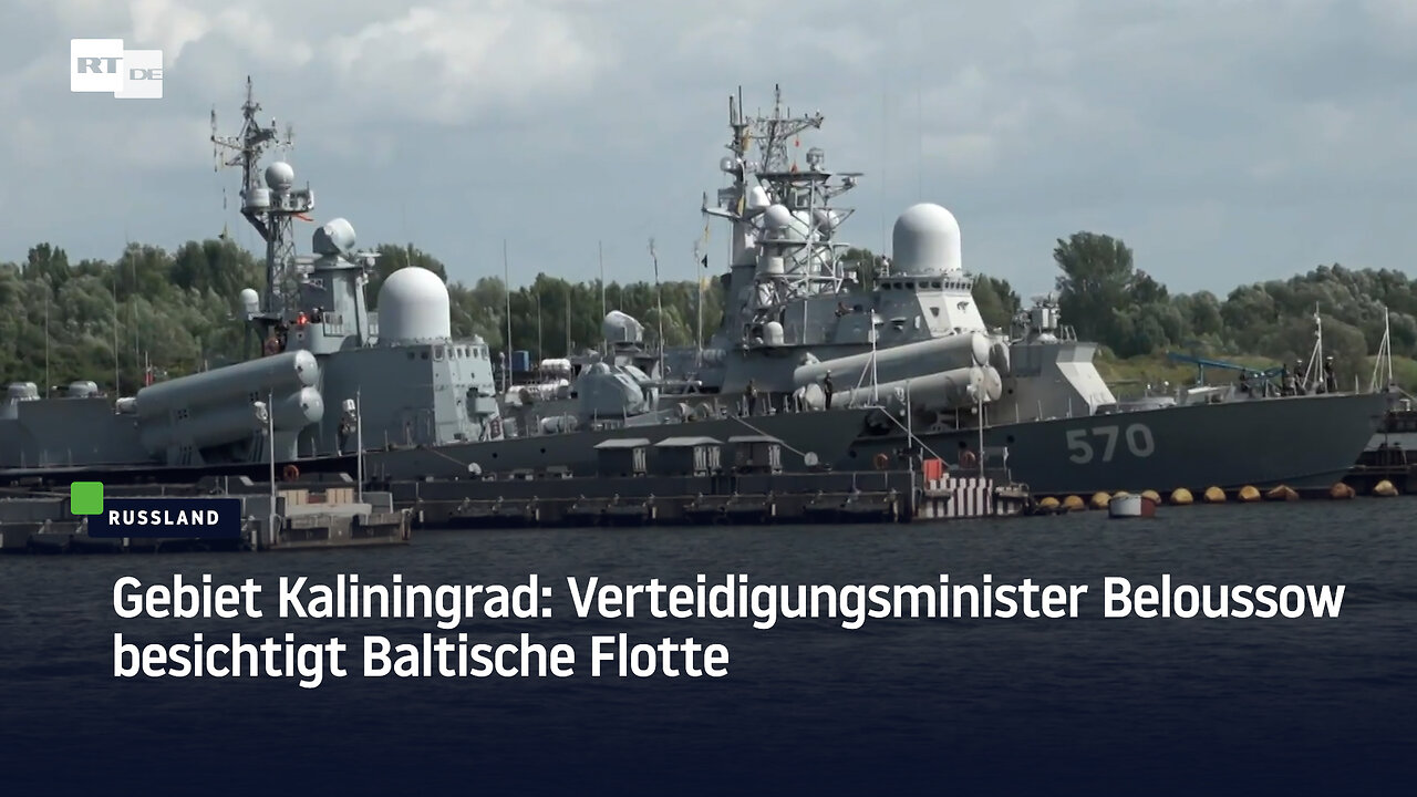 Gebiet Kaliningrad: Verteidigungsminister Beloussow besichtigt Baltische Flotte