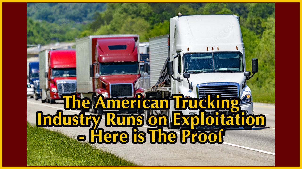 Here is The Proof - The American Trucking Industry Runs on Exploitation