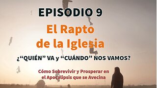 EPISODIO 9 - el Rapto de la Iglesia : “Quién” se va y “Cuándo” nos vamos?
