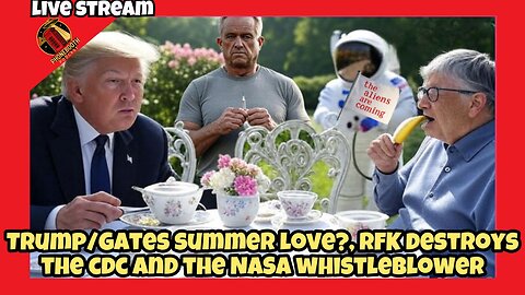 Trump/Gates Summer Love? RFK Destroys CDC & The Nasa Whistleblower