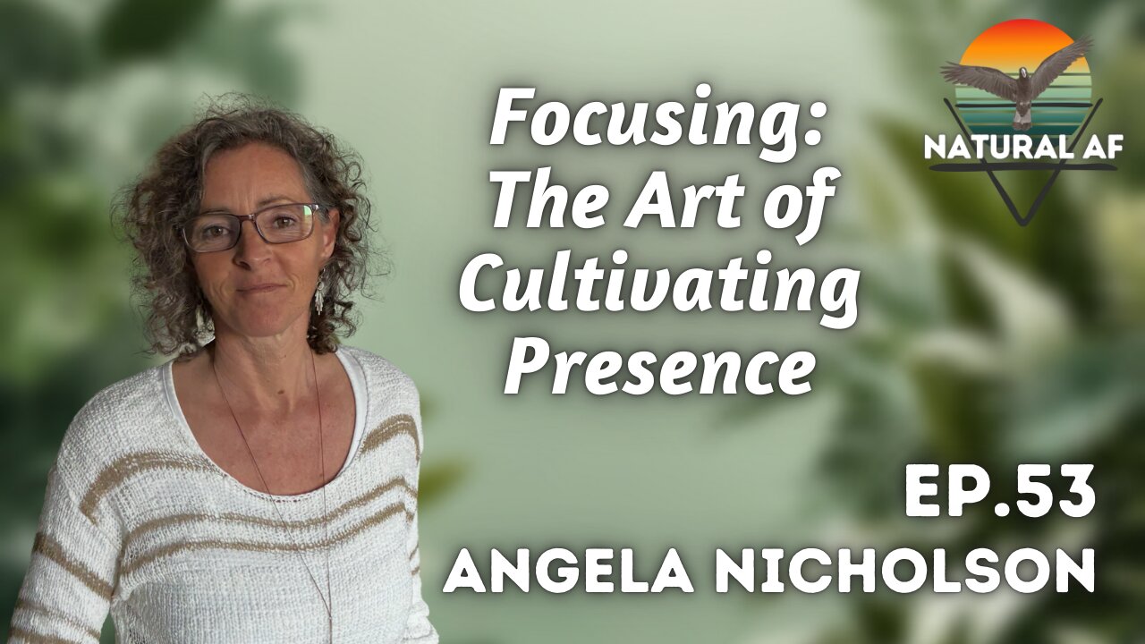 Ep. 53: Angela Nicholson | Focusing: The Art of Cultivating Presence
