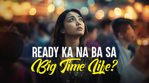 Ready Ka Na Ba sa Big Time Life?
