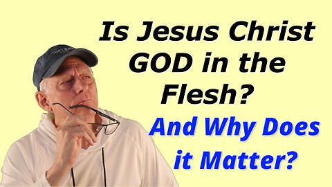 Is Jesus Christ God in the Flesh? And Why Does it Matter?