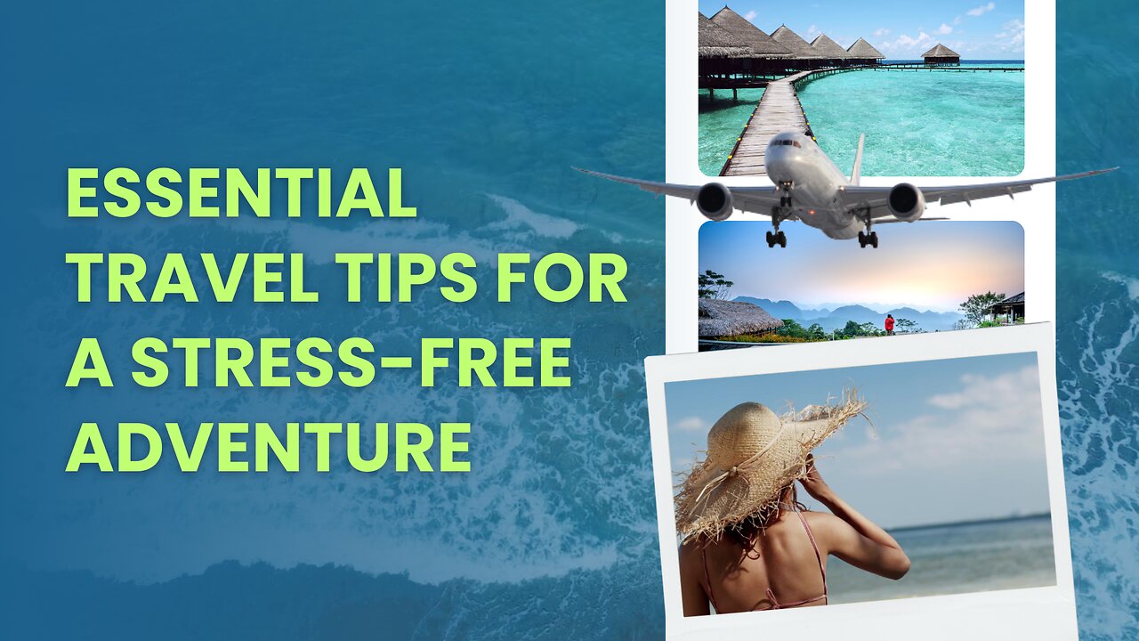 ESSENTIAL TRAVEL TIPS FOR A STRESS-FREE ADVENTURE