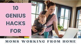 10 Genius Hacks For Moms Working From Home