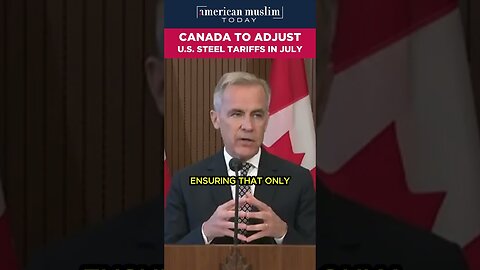 Canada to adjust US steel tariffs in July