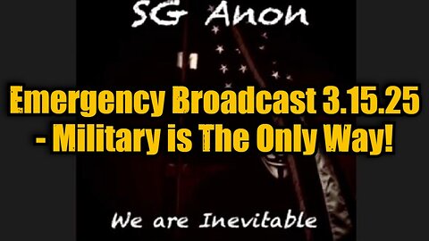 SG Anon: Emergency Broadcast 3.15.25 - Military is The Only Way Out!