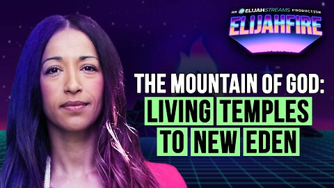 The Mountain of God: Living Temples to New Eden | ElijahFire: Ep. 596 – Rhema Trayner