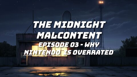 The Midnight Malcontent - Episode 03 - Why Nintendo Is Overrated