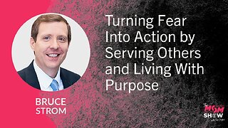 Ep. 913 - Turning Fear Into Action by Serving Others and Living With Purpose - Bruce Strom