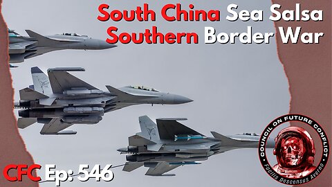 Council on Future Conflict Episode 546: South China Sea Salsa, Southern Border War