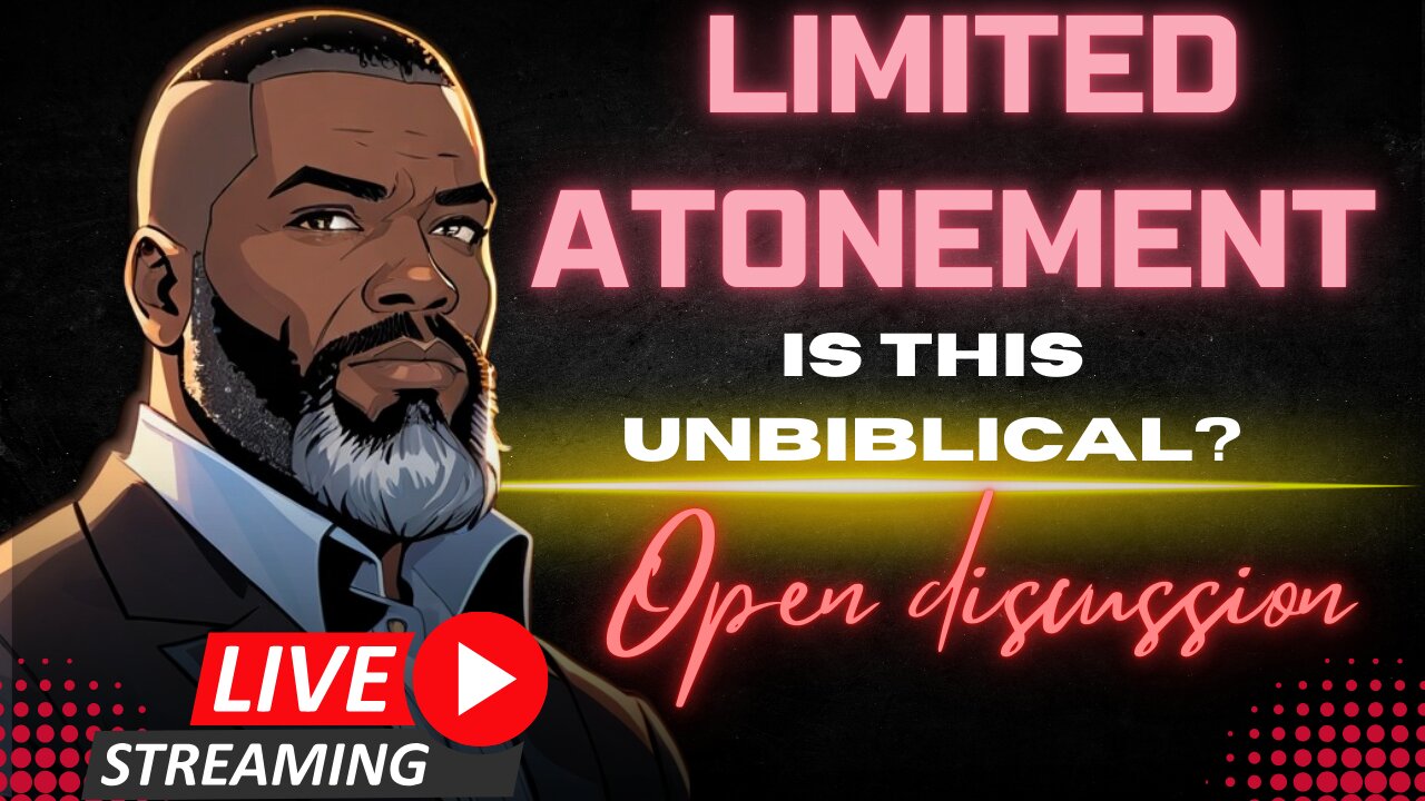 Open Discussion: Limited Atonement Is BIBLICAL!