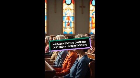 A Prayer to Find Comfort in Christ’s Understanding