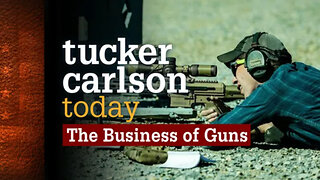 The Business of Guns | Tucker Carlson Today