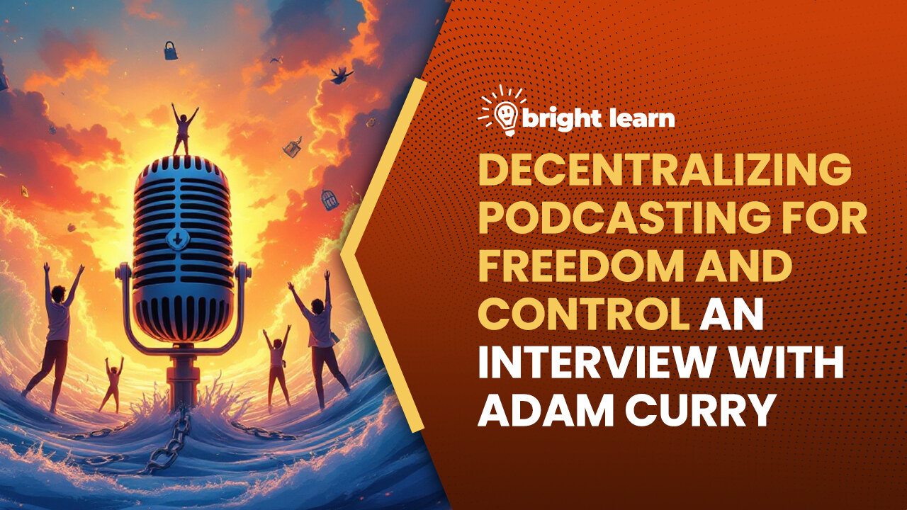 BrightLearn - Decentralizing Podcasting for Freedom and Control, an interview with Adam Curry