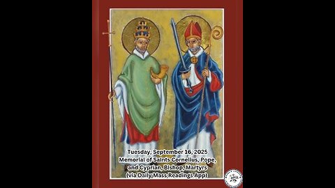 Tuesday, September 16, 2025 Memorial of Saints Cornelius, Pope, and Cyprian, Bishop, Martyrs