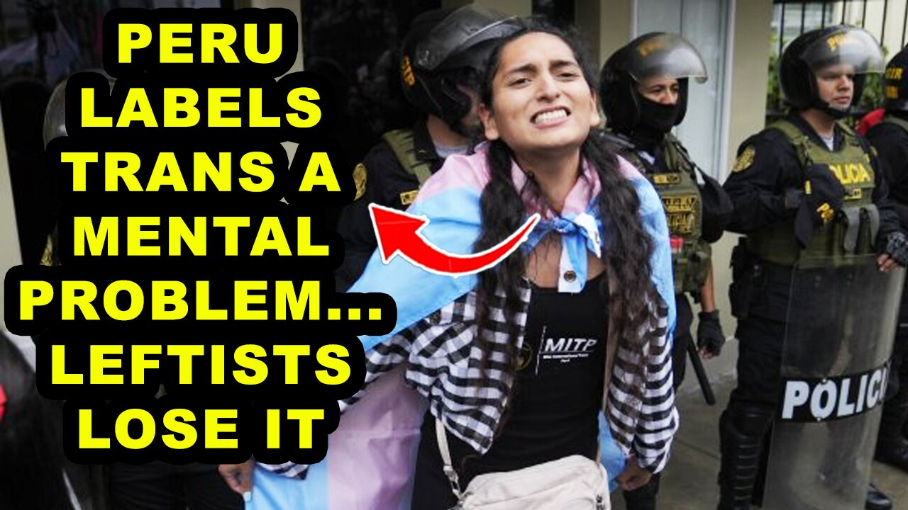 BREAKING: Peru Labels Transgenderism a Mental Problem | Leftists LOSE IT