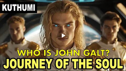 "Journey of the Soul" | Master Kuthumi message for you!. WHO IS John Galt?
