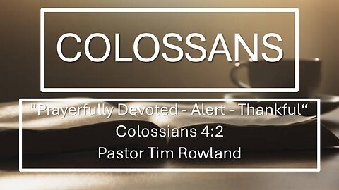 "Prayerfully Devoted - Alert - Thankful" by Pastor Tim Rowland
