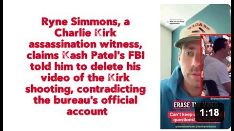 Ryne Simmons, a Charlie Kirk assassination witness, claims Kash Patel's FBI told him to delete his video of the Kirk shooting, contradicting the bureau's official account.
