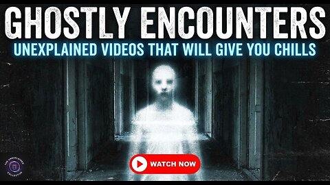 Ghostly Encounters Unexplained Videos That Will Give You Chills.