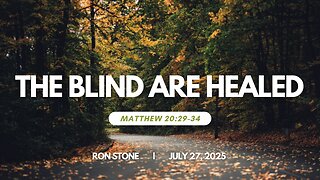 2025-07-27 – The Blind are Healed (Matthew 20:29-34) – Pastor Ron Stone