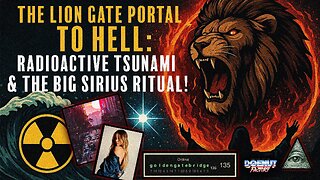 The Lion Gate Portal to Hell: Radioactive Tsunami & The BIG Sirius Ritual!