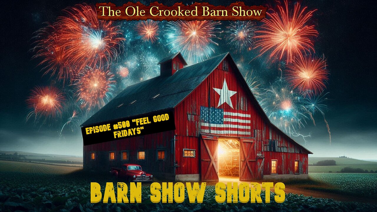 "Barn Show Shorts" Ep. #500 “Feel Good Fridays”