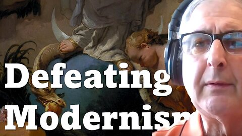 Defeating Modernism, A Battle for Truth: Satan's Time Is Limited