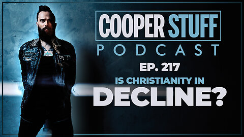 Cooper Stuff Ep. 217 - Is Christianity in Decline?