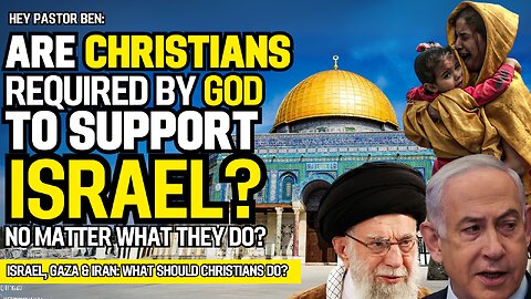 Are Christians Required by God to Support Israel — Even in Gaza and Iran?