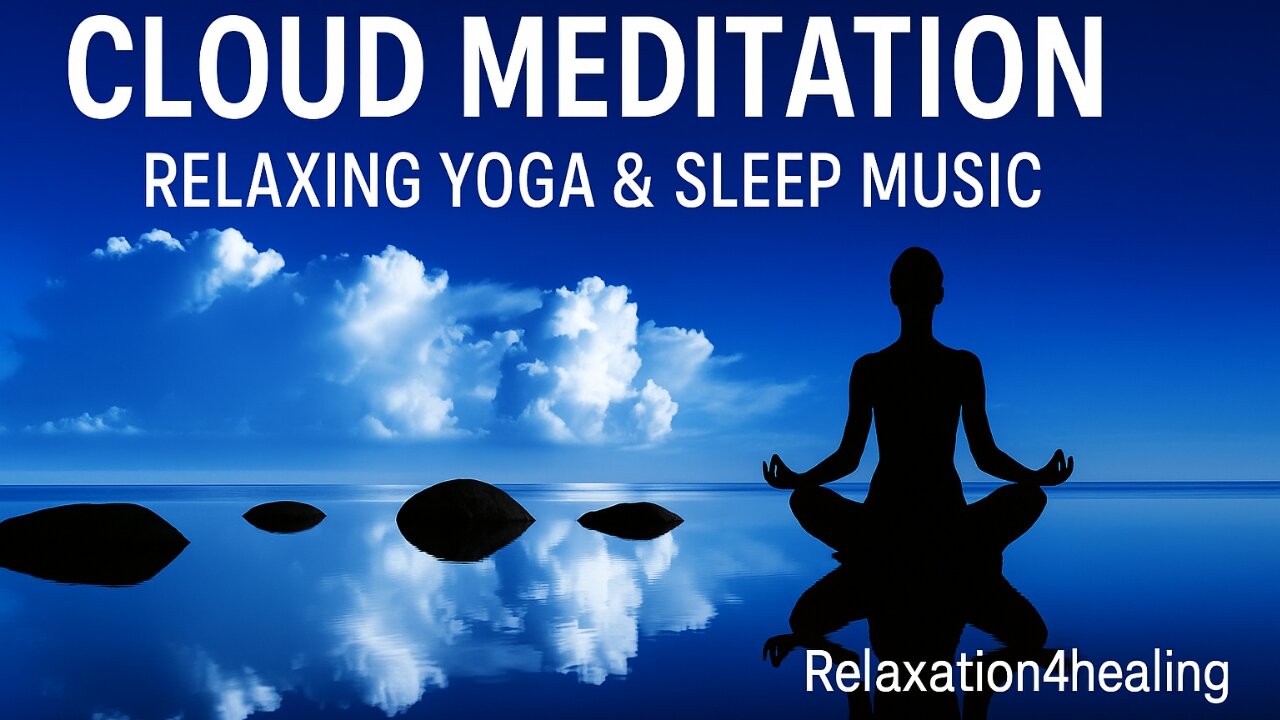 Relaxating4Healing - Cloud Meditation - Relaxing Yoga & Sleep Music