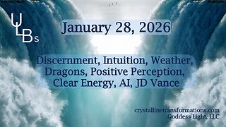 01-28-26 Discernment, Intuition, Weather, Dragons, Positive Perception, Clear Energy, AI, JD Vance